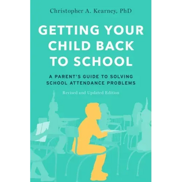 Getting Your Child Back to School: A Parent's Guide to Solving School Attendance Problems, Revised and Updated Edition
