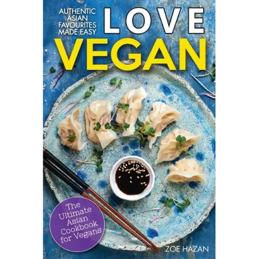 Love Vegan: The Ultimate Asian Cookbook: Easy Plant Based Recipes That Anyone Can Cook