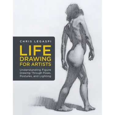 Life Drawing for Artists: Understanding Figure Drawing Through Poses, Postures, and Lighting