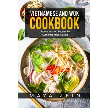 Vietnamese And Wok Cookbook: 2 Books In 1: 100 Recipes For Authentic Asian Cuisine