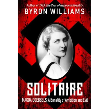 Solitaire: Magda Goebbels: A Banality of Ambition and Evil