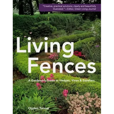 Living Fences: A Gardener's Guide to Hedges, Vines & Espaliers