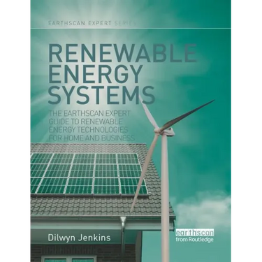Renewable Energy Systems: The Earthscan Expert Guide to Renewable Energy Technologies for Home and Business