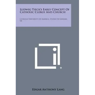Ludwig Tieck's Early Concept of Catholic Clergy and Church: Catholic University of America, Studies in German, V8