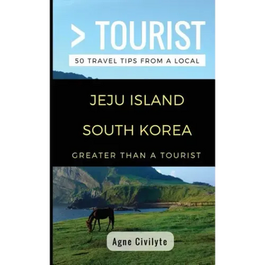 Greater Than a Tourist- Jeju Island South Korea: 50 Travel Tips from a Local