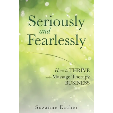 Seriously and Fearlessly: How to Thrive in the Massage Therapy Business
