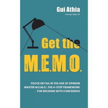 Get the M.E.M.O.: Focus or Fail in the Age of Opinion. Master M.E.M.O.: The 4-Step Framework for Deciding with Confidence