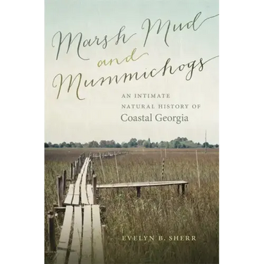 Marsh Mud and Mummichogs: An Intimate Natural History of Coastal Georgia