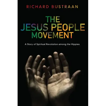 The Jesus People Movement: A Story of Spiritual Revolution Among the Hippies