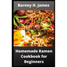 Homemade Ramen Cookbook for Beginners: Over 30 easy and delicious Ramen recipes
