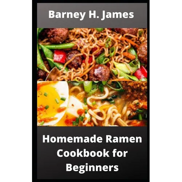 Homemade Ramen Cookbook for Beginners: Over 30 easy and delicious Ramen recipes