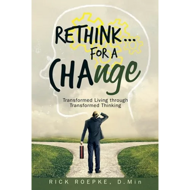 Rethink...For a Change: Transformed Living Through Transformed Thinking