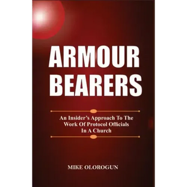 Armour Bearers: An Insider's Approach To The Work of Protocol Officials In A Church