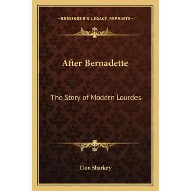 After Bernadette: The Story of Modern Lourdes