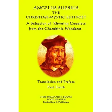 Angelus Silesius The Christian-Mystic Sufi Poet: A Selection of Rhyming Couplets from the Cherubinic Wanderer