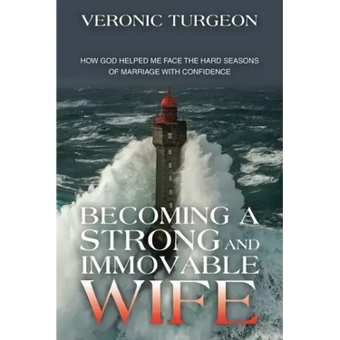 Becoming a Strong and Immovable Wife: How God Helped Me Face the Hard Seasons of Marriage with Confidence
