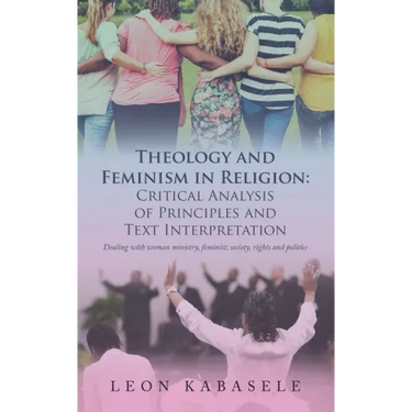 Theology and Feminism in Religion: Critical Analysis of Principles and Text Interpretation: Dealing with Woman Ministry, Feminist, Society, Rights and