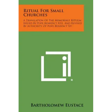 Ritual For Small Churches: A Translation Of The Memoriale Rituum Issued By Pope Benedict XIII, And Revised By Authority Of Pope Benedict XV