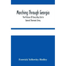 Marching Through Georgia: Pen-Pictures Of Every-Day Life In General Sherman'S Army, From The Beginning Of The Atlanta Campaign Until The Close O