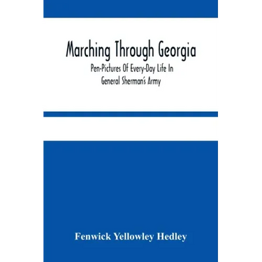 Marching Through Georgia: Pen-Pictures Of Every-Day Life In General Sherman'S Army, From The Beginning Of The Atlanta Campaign Until The Close O