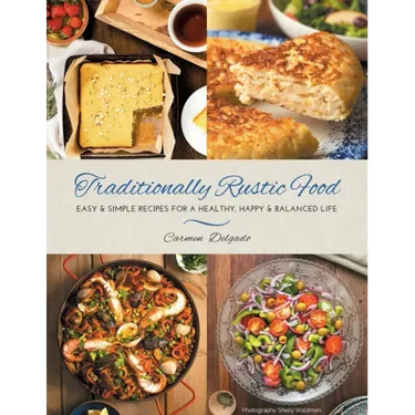 Traditionally Rustic Food: Easy & simple recipes for a healthy, happy & balanced life