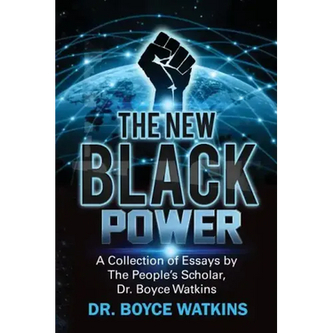The New Black Power: Collection of Essays by The People's Scholar, Dr. Boyce Watkins