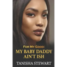 For My Good: My Baby Daddy Ain't Ish