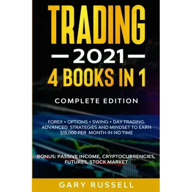 Trading 2021: 4 BOOKS IN 1. Forex + Options + Swing + Day Trading. Advanced Strategies And Mindset To Earn $15,000 A Month in No Tim