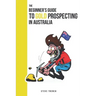 Beginners Guide to Gold Prospecting in Australia: Extensive Guide on: where and how to find gold in Australia