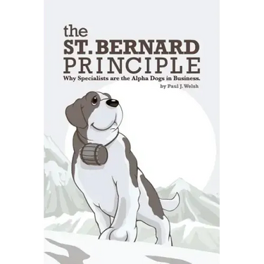 The St. Bernard Principle.: Why Specialists are the Alpha Dogs in Business.