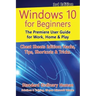 Windows 10 for Beginners. Revised & Expanded 3rd Edition: The Premiere User Guide for Work, Home & Play