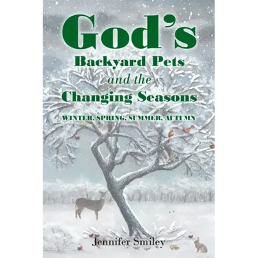 God's Backyard Pets and the Changing Seasons: Winter, Spring, Summer, Autumn