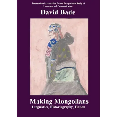 Making Mongolians: Linguistics, Historiography, Fiction
