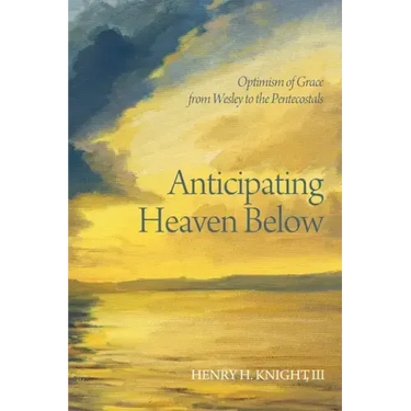Anticipating Heaven Below: Optimism of Grace from Wesley to the Pentecostals