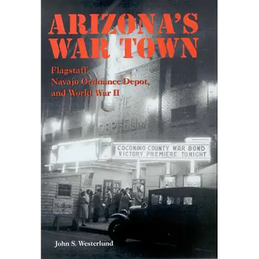 Arizona's War Town: Flagstaff, Navajo Ordnance Depot, and World War II