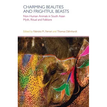 Charming Beauties and Frightful Beasts: Non-Human Animals in South Asian Myth, Ritual, and Folklore