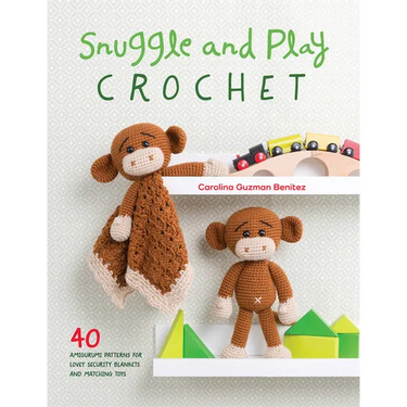 Snuggle and Play Crochet: 40 Amigurumi Patterns for Lovey Security Blankets and Matching Toys