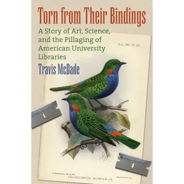 Torn from Their Bindings: A Story of Art, Science, and the Pillaging of American University Libraries