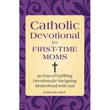 Catholic Devotional for First-Time Moms: 90 Days of Uplifting Devotions for Navigating Motherhood with God
