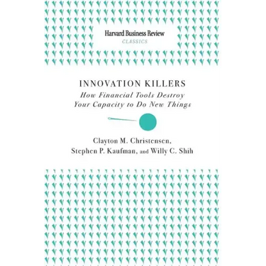 Innovation Killers: How Financial Tools Destroy Your Capacity to Do New Things
