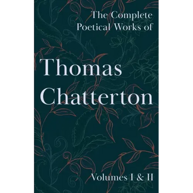 The Complete Poetical Works of Thomas Chatterton; Volumes I & II