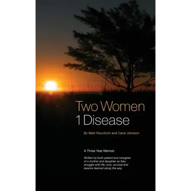 Two Women 1 Disease: A Three Year Memoir Written by both patient and caregiver of a mother and daughter as they struggle with life, love, s