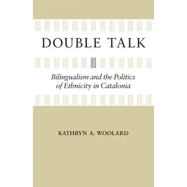 Double Talk: Bilingualism and the Politics of Ethnicity in Catalonia