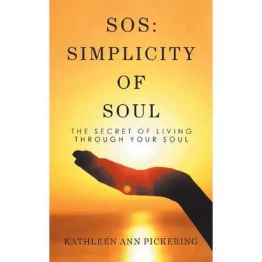 Sos: Simplicity of Soul: The Secret of Living Through Your Soul