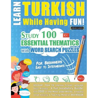 Learn Turkish While Having Fun! - For Beginners: EASY TO INTERMEDIATE - STUDY 100 ESSENTIAL THEMATICS WITH WORD SEARCH PUZZLES - VOL.1 - Uncover How t