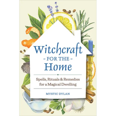 Witchcraft for the Home: Spells, Rituals & Remedies for a Magical Dwelling