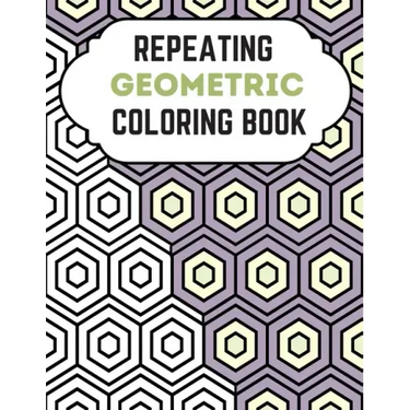 Repeating Geometric Coloring Book: Relax And Relief Stress With Adult Coloring Book Geometric, Modern Geometric Design And Geometric Patterns Ready Fo