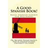 A Good Spanish Book!: Basic Spanish Course for Beginners