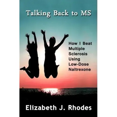 Talking Back to MS: How I Beat Multiple Sclerosis Using Low-Dose Naltrexone