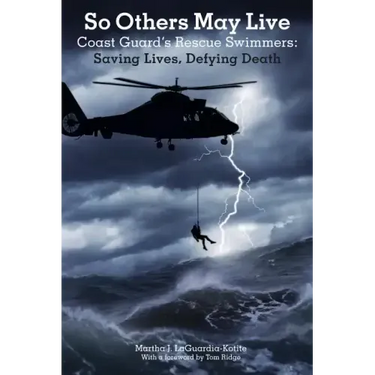 So Others May Live: Coast Guard's Rescue Swimmers: Saving Lives, Defying Death